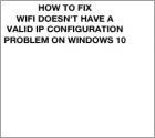 Jak naprawić problem 'Wi-Fi nie ma prawidłowej konfiguracji IP Problem On Windows 10?