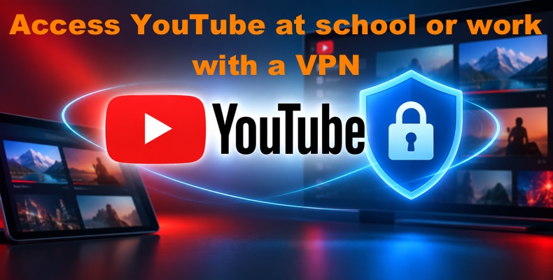 Dostęp do YouTube w szkole lub pracy za pomocą VPN